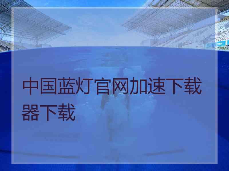 中国蓝灯官网加速下载器下载