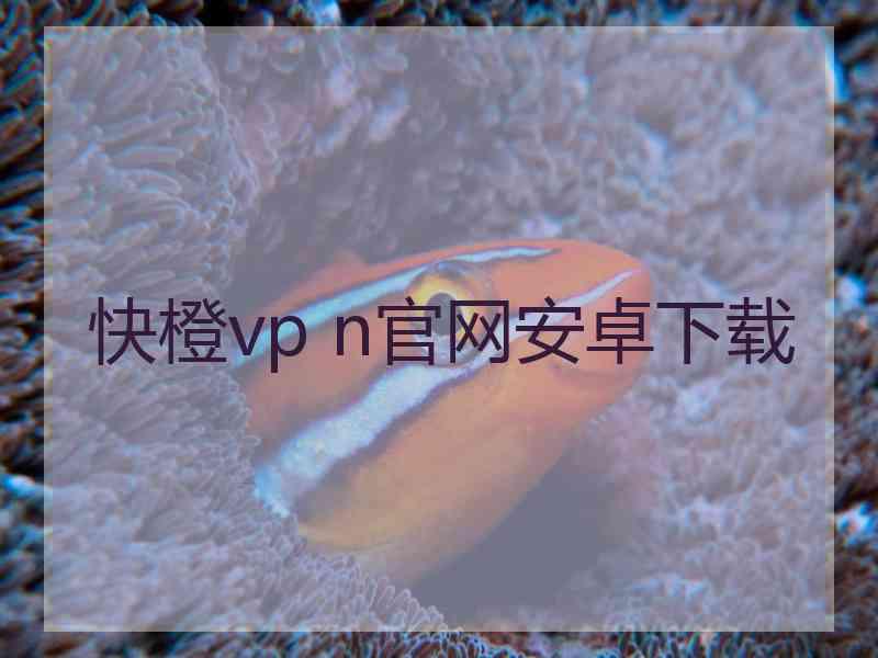快橙vp n官网安卓下载